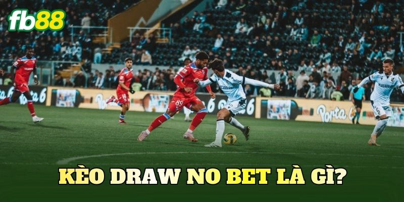 Kèo Draw No Bet Là Gì? Hướng Dẫn Hiểu Kèo DNB Dễ Nhất 2 Kèo Draw No Bet là gì?
