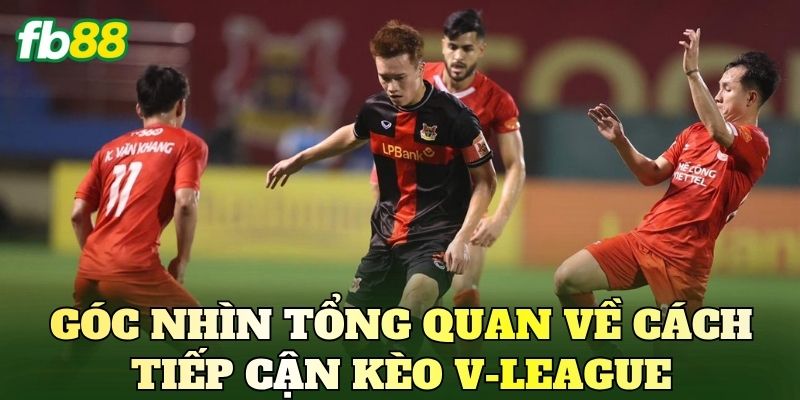 Soi Kèo Bóng Đá V-League Chuẩn: Góc Nhìn Dữ Liệu Trận Đấu 2 Góc nhìn tổng quan về cách tiếp cận kèo V-League