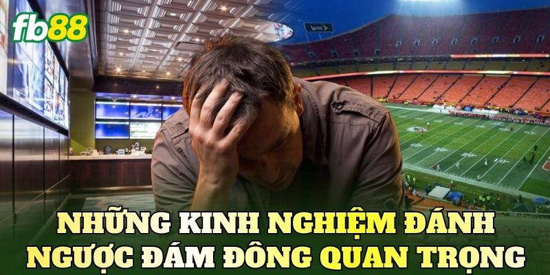 Kinh Nghiệm Đánh Ngược Đám Đông Hiệu Quả 3 Những kinh nghiệm đánh ngược đám đông quan trọng