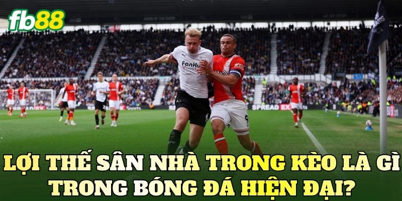 Lợi Thế Sân Nhà Trong Kèo Và Cách Đọc Tỷ Lệ Hiệu Quả 2 Lợi thế sân nhà trong kèo là gì trong bóng đá hiện đại?