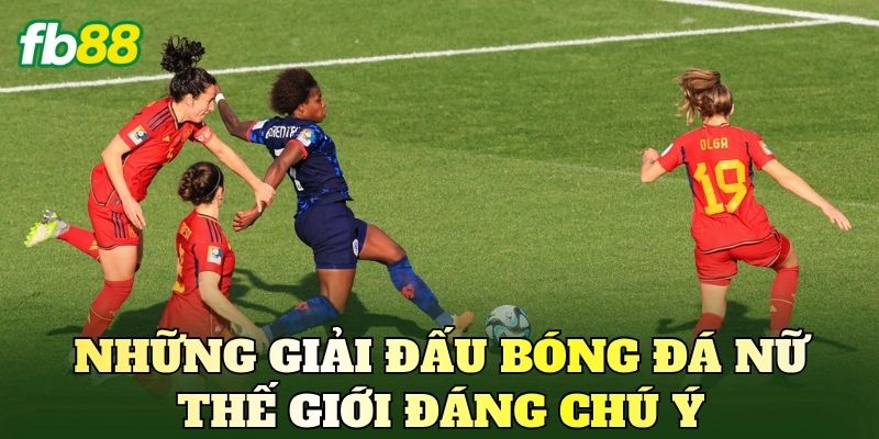 Soi Kèo Bóng Đá Nữ Thế Giới Cùng Nhận Định Chi Tiết 4 Những giải đấu bóng đá nữ thế giới đáng chú ý