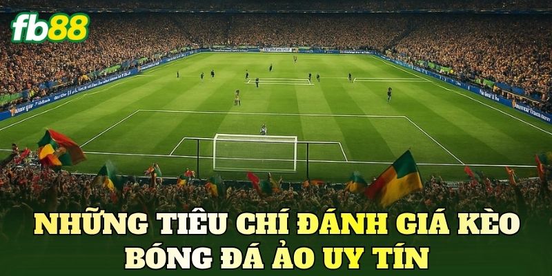 Soi Kèo Bóng Đá Ảo Uy Tín Chuẩn Xác Nhất Hiện Nay 3 Những tiêu chí đánh giá kèo bóng đá ảo uy tín