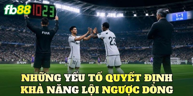 Cách Bắt Kèo Lội Ngược Dòng Chuẩn Nhất Cho Người Chơi 3 Những yếu tố quyết định khả năng lội ngược dòng