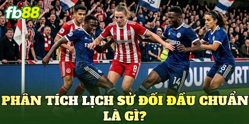 Phân tích lịch sử đối đầu chuẩn là gì?
