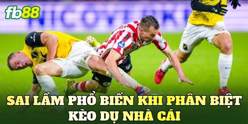 Phân Biệt Kèo Dụ Nhà Cái Và Dấu Hiệu Nhận Biết 4 Sai lầm phổ biến khi phân biệt kèo dụ nhà cái