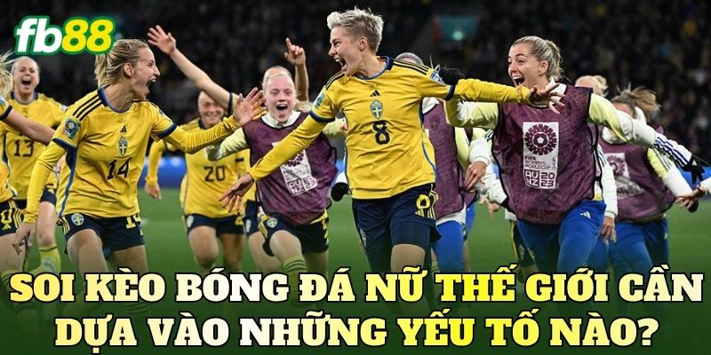Soi Kèo Bóng Đá Nữ Thế Giới Cùng Nhận Định Chi Tiết 3 Soi kèo bóng đá nữ thế giới cần dựa vào những yếu tố nào?