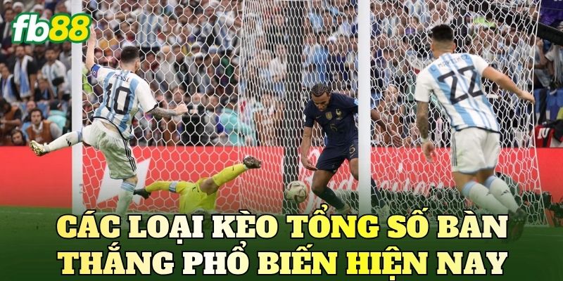 Kèo Tổng Số Bàn Thắng Là Gì? Cách Đọc Và Phân Tích Chuẩn 3 Các loại kèo tổng số bàn thắng phổ biến hiện nay