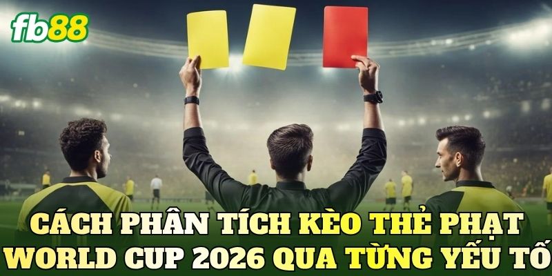 Kèo Thẻ Phạt World Cup 2026: Cập Nhật Mới Nhất 3 Cách phân tích kèo thẻ phạt world cup 2026 qua từng yếu tố
