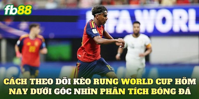 Kèo Rung World Cup Hôm Nay: Phân Tích Diễn Biến Trận Đấu 3 Cách theo dõi kèo rung World Cup hôm nay dưới góc nhìn phân tích bóng đá