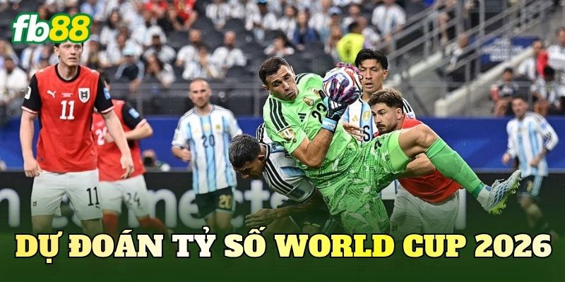 Dự Đoán Tỷ Số World Cup 2026 Chuẩn Xác Nhất 1 Dự Đoán Tỷ Số World Cup 2026