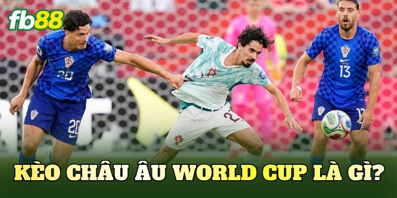 Soi Kèo Châu Âu World Cup: Phân Tích Trận Cầu Đáng Chú Ý 2 Kèo châu Âu World Cup là gì?