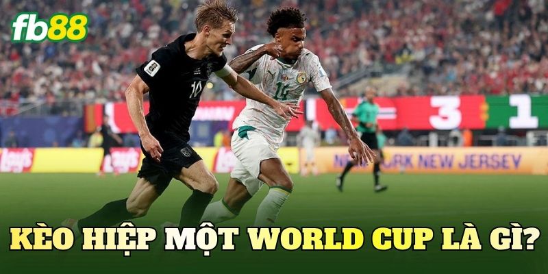Kèo Hiệp Một World Cup: Cập Nhật Tỷ Lệ Và Thông Tin Mới 2 Kèo hiệp một World Cup là gì?
