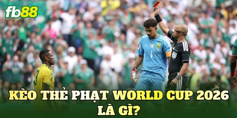 Kèo Thẻ Phạt World Cup 2026: Cập Nhật Mới Nhất 2 Kèo thẻ phạt world cup 2026 là gì?