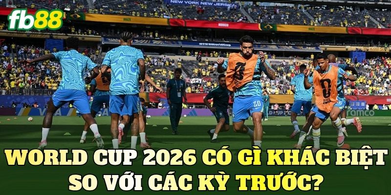 Lịch Thi Đấu World Cup 2026 Hôm Nay Mới Nhất 4 World Cup 2026 có gì khác biệt so với các kỳ trước?