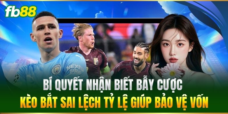 Kèo Bắt Sai Lệch Tỷ Lệ: FB88 Cảnh Báo Bẫy Thua Khi Cá Cược 4 Bí quyết nhận biết bẫy cược Kèo Bắt Sai Lệch Tỷ Lệ giúp bảo vệ vốn