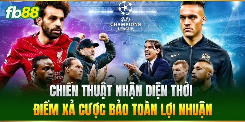 Cách Gồng Kèo An Toàn Giúp Bet Thủ FB88 Giữ Vốn Hiệu Quả 3 Chiến thuật nhận diện thời điểm xả cược bảo toàn lợi nhuận