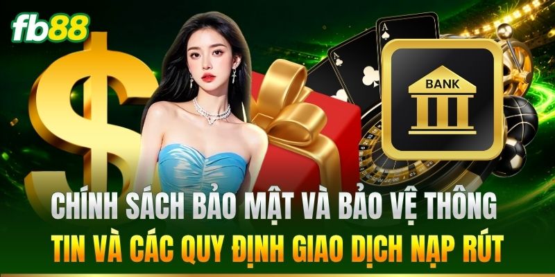 Điều Kiện Điều Khoản 3 Chính sách bảo mật và bảo vệ thông tin và các quy định giao dịch nạp rút