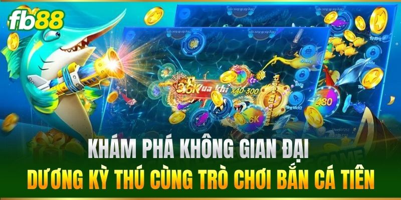 Bắn Cá Tiên FB88 - Săn Thưởng Khủng Nhận Ngàn Xu Cực Dễ 2 Khám phá không gian đại dương kỳ thú cùng trò chơi Bắn Cá Tiên
