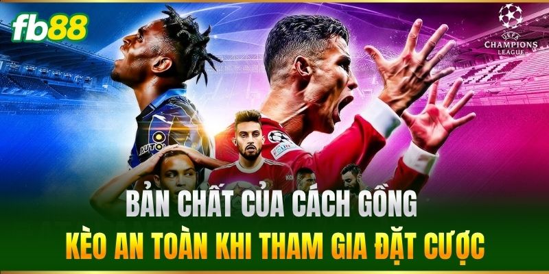 Cách Gồng Kèo An Toàn Giúp Bet Thủ FB88 Giữ Vốn Hiệu Quả 2 Bản chất của Cách Gồng Kèo An Toàn khi tham gia đặt cược