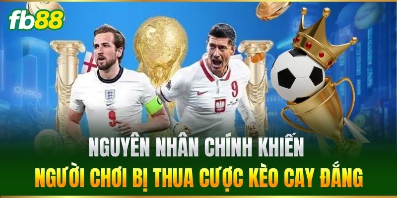 Kèo Bắt Sai Lệch Tỷ Lệ: FB88 Cảnh Báo Bẫy Thua Khi Cá Cược 2 Nguyên nhân chính khiến người chơi bị thua cược kèo cay đắng