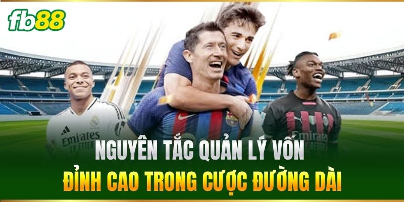 Chiến Thuật Đánh Kèo Dài Hạn Chuẩn Xác Từ Cao Thủ FB88 3 Nguyên tắc quản lý vốn đỉnh cao trong cược đường dài