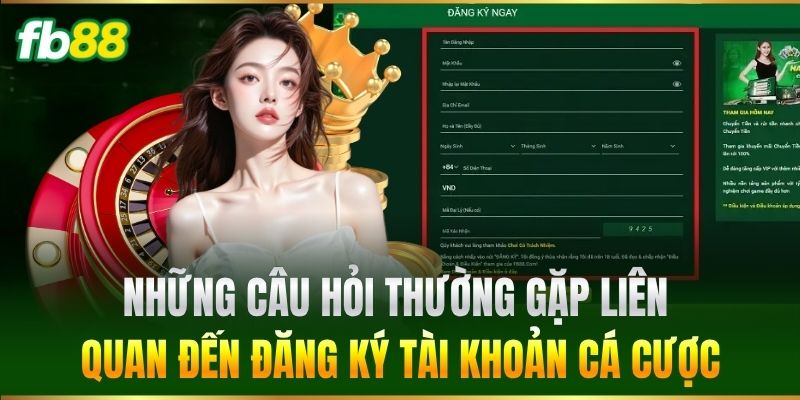 Câu Hỏi Thường Gặp 1 Những Câu Hỏi Thường Gặp liên quan đến đăng ký tài khoản cá cược