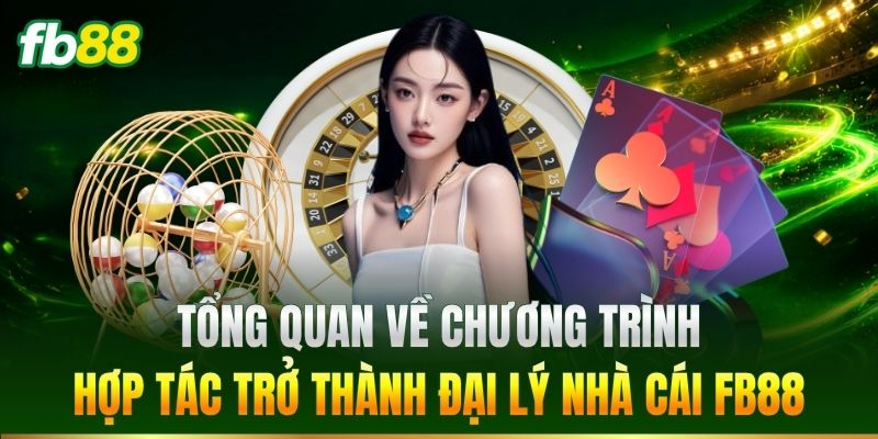 Đại Lý 1 Tổng quan về chương trình đại lý FB88