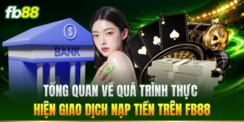 Nạp Tiền 1 Tổng quan về quá trình giao dịch nạp tiền trên FB88