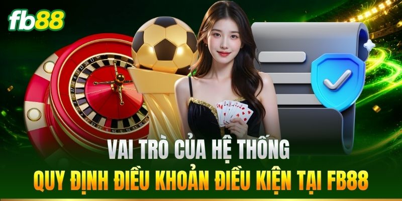 Điều Kiện Điều Khoản 1 Vai trò của hệ thống quy định tại FB88