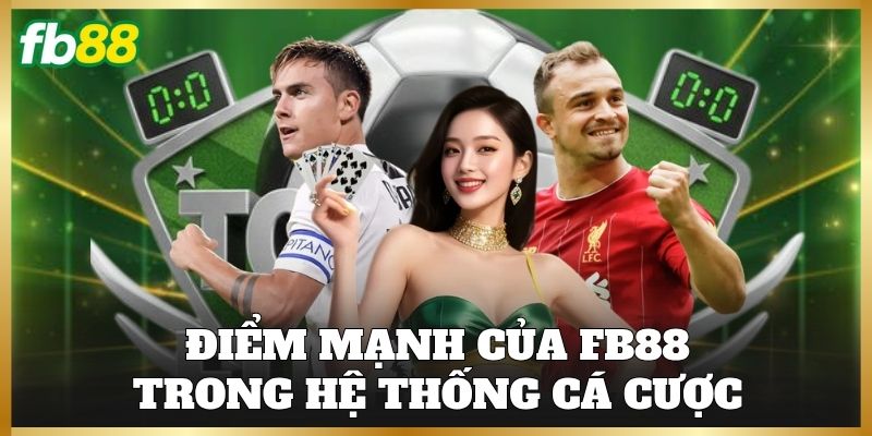FB88 11 Điểm mạnh của FB88 trong hệ thống cá cược